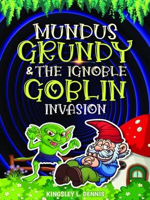 cover image of MUNDUS GRUNDY & THE IGNOBLE GOBLIN INVASION